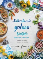 Naturalmente goloso. Bambini. Ricette colorate a misura di bambino libro