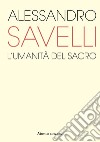 Alessandro Savelli. L'umanità del sacro. Catalogo della mostra (Nova Milanese, 23 febbraio-22 marzo 2020). Ediz. illustrata libro