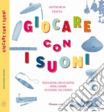 Giocare con i suoni. Musica, natura e riciclo creativo: impara a suonare e a costruire i tuoi strumenti libro