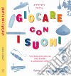 Giocare con i suoni. Musica, natura e riciclo creativo: impara a suonare e a costruire i tuoi strumenti libro di Testa Antonio