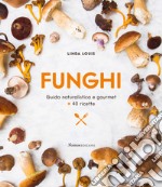 Funghi. Guida naturalistica e gourmet + 40 ricette libro