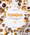 Funghi. Guida naturalistica e gourmet + 40 ricette libro