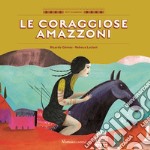 Le coraggiose amazzoni. Ediz. a colori