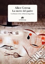 La morte del padre. Con «Ritratto di Alice» di Patrizia Zappa Mulas libro