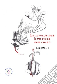 La rivoluzione è un fiore non colto libro