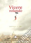 Vivere volando libro di Righi Giorgia