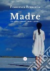 Madre. Ricordare, sognare, amare, sperare libro di Bruscella Francesca