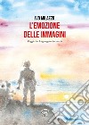 L'emozione delle immagini. Viaggio tra linguaggio e inconscio libro di Milazzo Ivo