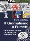 Il giornalismo a fumetti. Raccontare il mondo col linguaggio della nona arte libro di Gubitosa Carlo