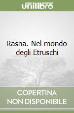 Rasna. Nel mondo degli Etruschi libro