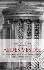 Aedes Vestae. Scoperta, esplorazione e ricomposizione del sacrario di Vesta nel Foro Romano libro