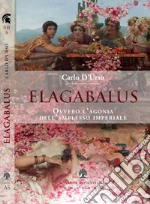 Elagabalus. Ovvero l'agonia dell'amplesso imperiale libro