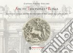 Archi trionfali di Roma. Incisioni seicentesche degli archi di trionfo e dei loro bassorilievi libro