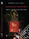 Legionari di Germanico. Germania, dopo il massacro di Teutoburgo libro di Del Valli Romano