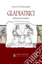 Gladiatrici. Appunti di ricerca sulla gladiatura femminile