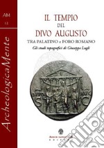 Il tempio del divo Augusto. Tra Palatino e Foro Romano. Gli studi topografici di Giuseppe Lugli