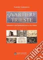 Quartiere Trieste. Immagini e testimonianze della sua storia libro