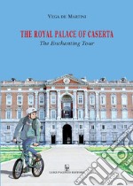 The royal palace of Caserta. The Enchanting Tour. Ediz. illustrata libro