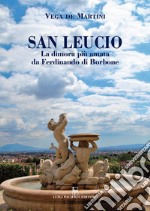 San Leucio. La dimora più amata da Ferdinando di Borbone libro