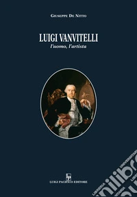 Luigi Vanvitelli. L'uomo, l'artista libro
