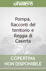 Pompa. Racconti del territorio e Reggia di Caserta