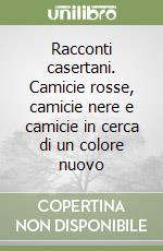 Racconti casertani. Camicie rosse, camicie nere e camicie in cerca di un colore nuovo