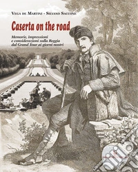 Caserta on the road. Memorie, impressioni e considerazioni sulla Reggia dal Grand Tour ai giorni nostri libro