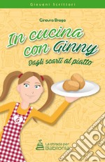 In cucina con Ginny. Dagli scarti al piatto. Nuova ediz.