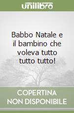 Babbo Natale e il bambino che voleva tutto tutto tutto!