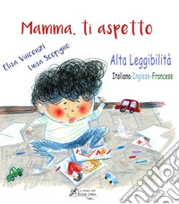 Mamma, ti aspetto. Ediz. italiana, inglese e francese. Ediz. ad alta leggibilità