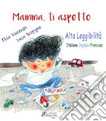 Mamma, ti aspetto. Ediz. italiana, inglese e francese. Ediz. ad alta leggibilità libro