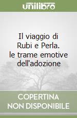 Il viaggio di Rubi e Perla. le trame emotive dell'adozione libro