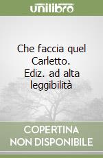 Che faccia quel Carletto. Ediz. ad alta leggibilità