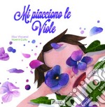 Mi piacciono le viole. Ediz. illustrata libro