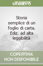 Storia semplice di un foglio di carta. Ediz. ad alta leggibilità