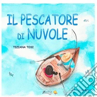 Il pescatore di nuvole. Ediz. illustrata