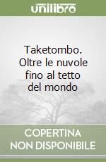 Taketombo. Oltre le nuvole fino al tetto del mondo libro