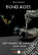 Bond ages. 007 sguardi sul cinema di James Bond libro