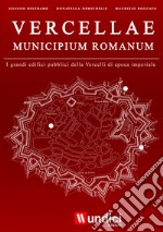 Vercellae municipium romanum. I grandi edifici pubblici della Vercelli di epoca imperiale