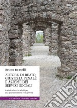 Autore di reato, giustizia penale e azione dei servizi sociali. Casi di minori e adulti per una professionalità consapevole libro