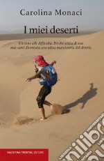 I miei deserti. Un inno alle difficoltà. Perché senza di esse mai sarei diventata una ultra-maratoneta del deserto libro