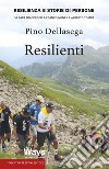 Resilienti. Resilienza e storie di persone. Da Papa Francesco a Franco Nones e Alberto Tomba libro di Dellasega Pino