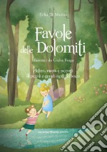 Favole delle Dolomiti. Mistero, magia e racconti di piccoli e grandi ospiti del bosco. Ediz. a colori libro