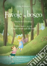 Favole in bosco. Mistero, magia e racconti di piccoli e grandi ospiti delle foreste.. Ediz. a colori libro