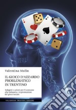 Il gioco d'azzardo problematico in Trentino. Indagini e azioni per il contrasto alla ludopatia e la promozione del gioco sociale