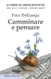 Camminare e pensare. La filosofia del cammino introspettivo. Come nasce e si sviluppa il pensiero creativo libro di Dellasega Pino