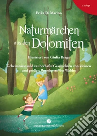 Naturmärchen aus den Dolomiten. Geheimnisse und zauberhafte Geschichten von kleinen und grossen Bewohnern des Waldes