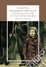 Blinded by the light. La meraviglia del senso nei film di Steven Spielberg. Ediz. illustrata libro