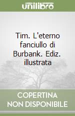 Tim. L'eterno fanciullo di Burbank. Ediz. illustrata libro