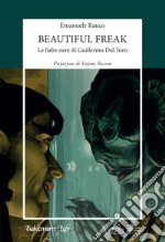 Beautiful freak. Le fiabe nere di Guillermo Del Toro libro